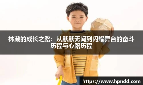 林葳的成长之路：从默默无闻到闪耀舞台的奋斗历程与心路历程