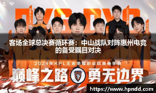 客场全球总决赛循环赛：中山战队对阵惠州电竞的备受瞩目对决