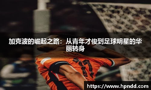加克波的崛起之路：从青年才俊到足球明星的华丽转身
